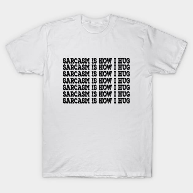 Sarcasm Is How I Hug T-Shirt by Teesamd